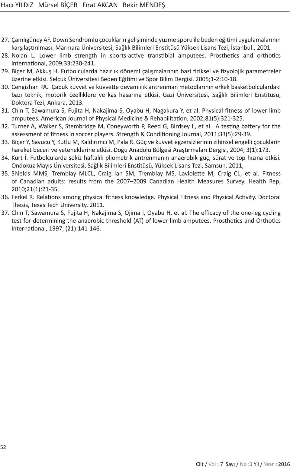 Prosthetics and orthotics international, 2009;33:230-241. 29. Biçer M, Akkuş H. Futbolcularda hazırlık dönemi çalışmalarının bazi fiziksel ve fizyolojik parametreler üzerine etkisi.