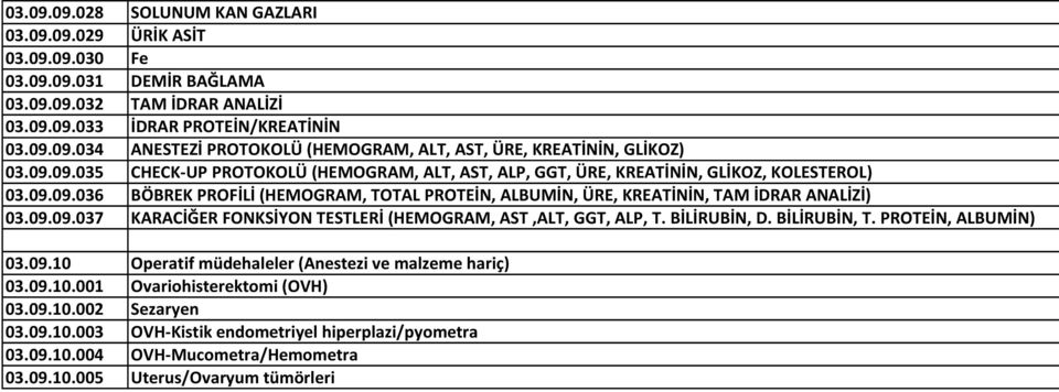 BİLİRUBİN, D. BİLİRUBİN, T. PROTEİN, ALBUMİN) 03.09.10 Operatif müdehaleler (Anestezi ve malzeme hariç) 03.09.10.001 Ovariohisterektomi (OVH) 03.09.10.002 Sezaryen 03.09.10.003 OVH-Kistik endometriyel hiperplazi/pyometra 03.