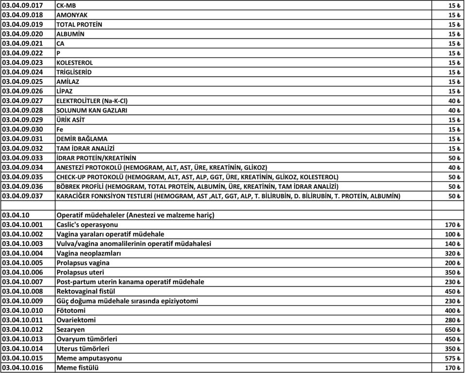 04.09.033 İDRAR PROTEİN/KREATİNİN 50 03.04.09.034 ANESTEZİ PROTOKOLÜ (HEMOGRAM, ALT, AST, ÜRE, KREATİNİN, GLİKOZ) 40 03.04.09.035 CHECK-UP PROTOKOLÜ (HEMOGRAM, ALT, AST, ALP, GGT, ÜRE, KREATİNİN, GLİKOZ, KOLESTEROL) 50 03.