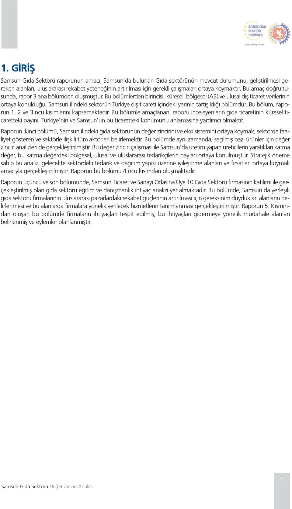 Bu bölümlerden birincisi, küresel, bölgesel (AB) ve ulusal dış ticaret verilerinin ortaya konulduğu, Samsun ilindeki sektörün Türkiye dış ticareti içindeki yerinin tartışıldığı bölümdür.