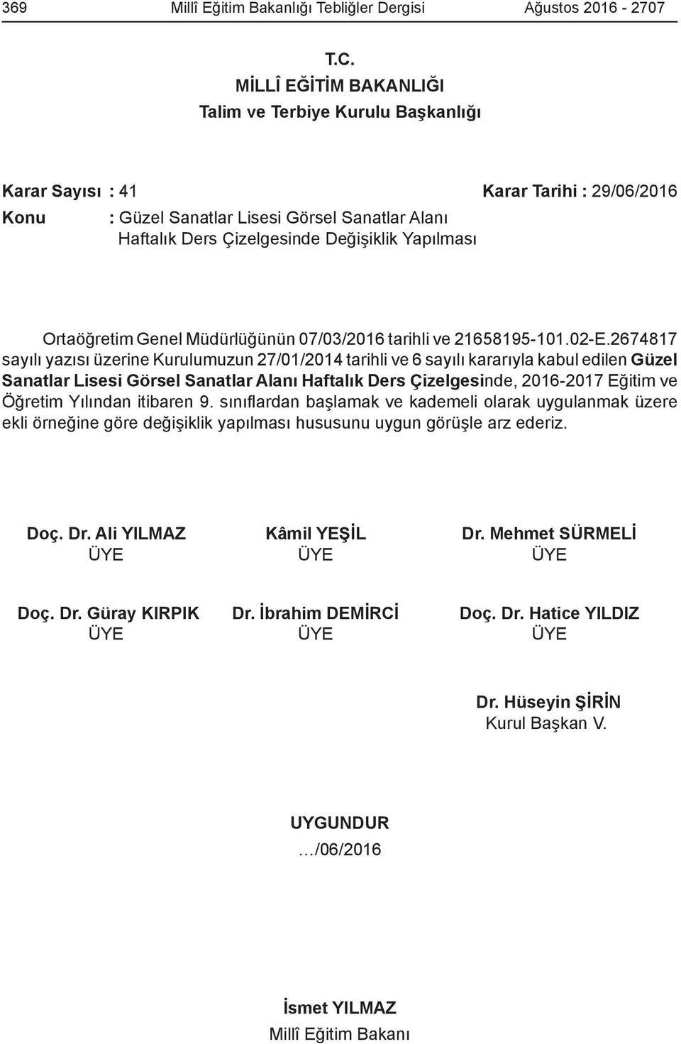 2674817 sayılı yazısı üzerine Kurulumuzun 27/01/2014 tarihli ve 6 sayılı kararıyla kabul edilen Güzel Sanatlar Lisesi Görsel Sanatlar Alanı Haftalık Ders