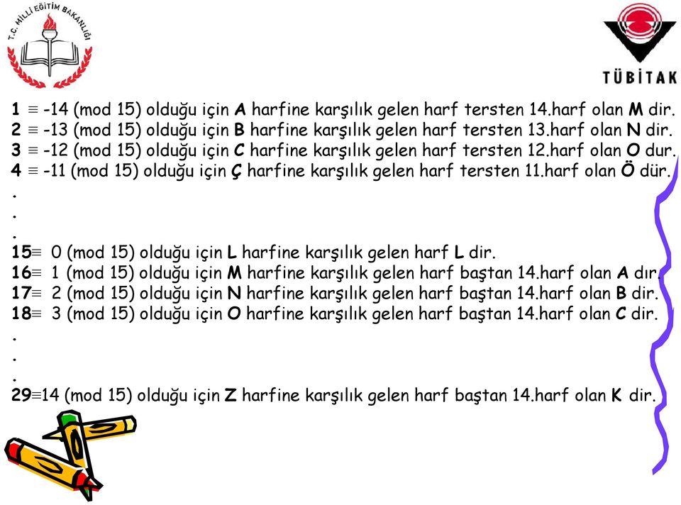 ... 15 0 (mod 15) olduğu için L harfine karşılık gelen harf L dir. 16 1 (mod 15) olduğu için M harfine karşılık gelen harf baştan 14.harf olan A dır.