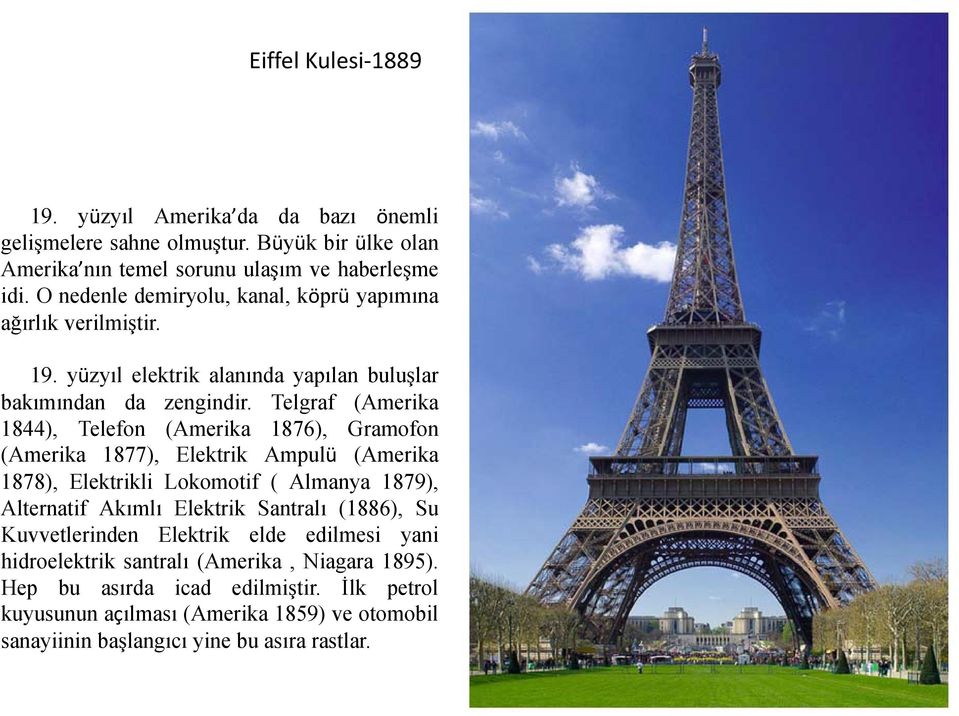 Telgraf (Amerika 1844), Telefon (Amerika 1876), Gramofon (Amerika 1877), Elektrik Ampulü (Amerika 1878), Elektrikli Lokomotif ( Almanya 1879), Alternatif Akımlı Elektrik