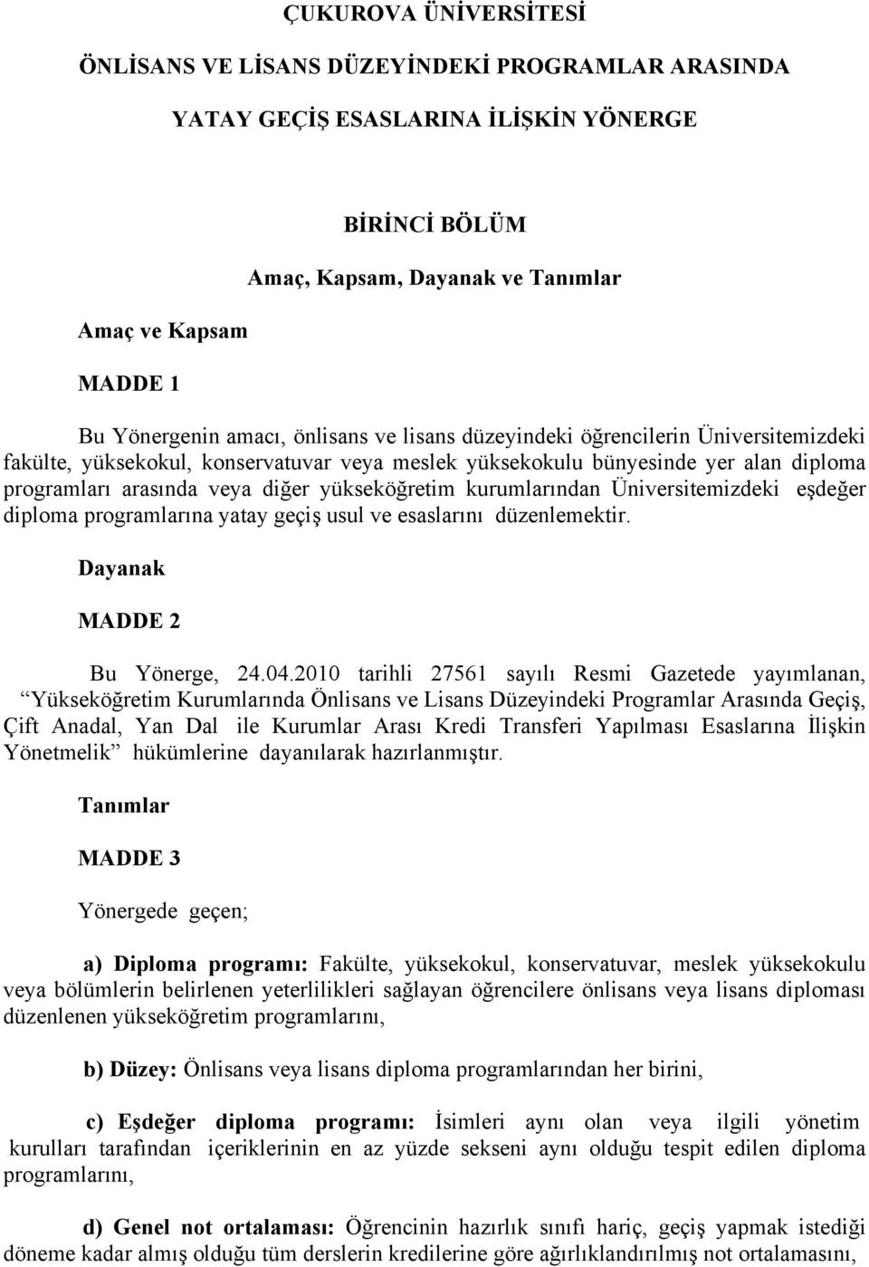 yükseköğretim kurumlarından Üniversitemizdeki eşdeğer diploma programlarına yatay geçiş usul ve esaslarını düzenlemektir. Dayanak MADDE 2 Bu Yönerge, 24.04.