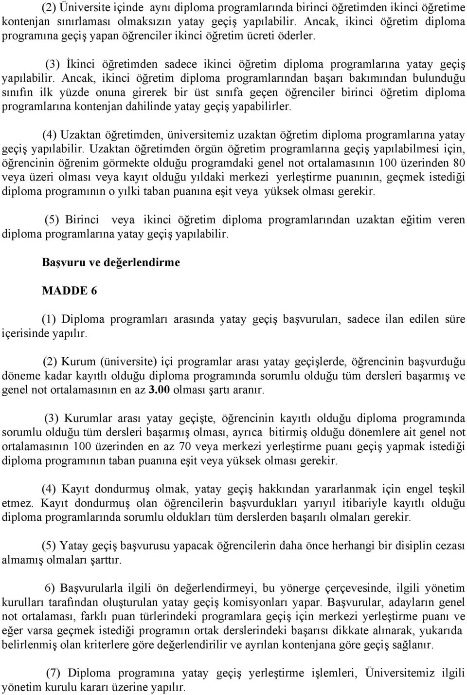 Ancak, ikinci öğretim diploma programlarından başarı bakımından bulunduğu sınıfın ilk yüzde onuna girerek bir üst sınıfa geçen öğrenciler birinci öğretim diploma programlarına kontenjan dahilinde