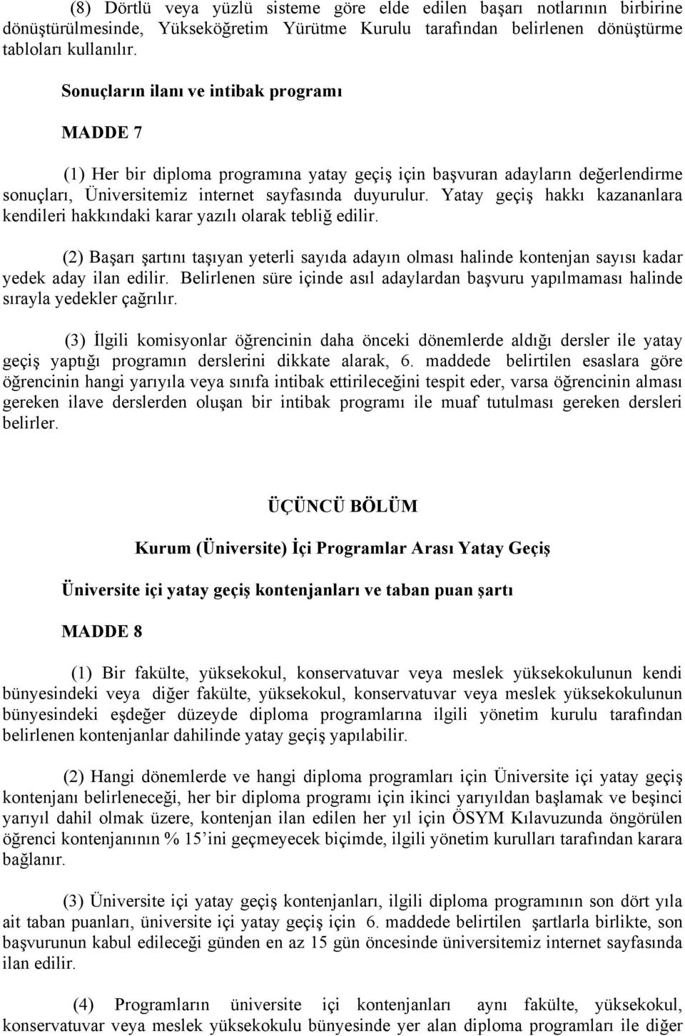 Yatay geçiş hakkı kazananlara kendileri hakkındaki karar yazılı olarak tebliğ edilir. (2) Başarı şartını taşıyan yeterli sayıda adayın olması halinde kontenjan sayısı kadar yedek aday ilan edilir.