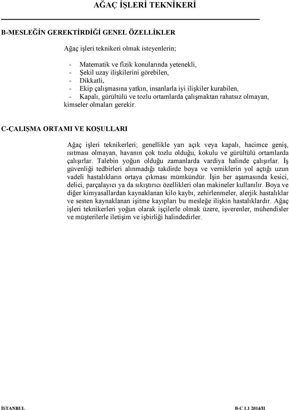 C-ÇALIŞMA ORTAMI VE KOŞULLARI Ağaç işleri teknikerleri; genellikle yarı açık veya kapalı, hacimce geniş, ısıtması olmayan, havanın çok tozlu olduğu, kokulu ve gürültülü ortamlarda çalışırlar.