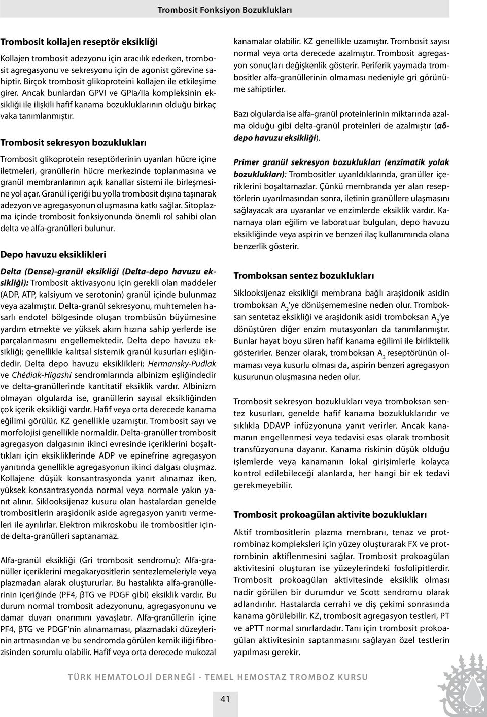 Trombosit sekresyon bozuklukları Trombosit glikoprotein reseptörlerinin uyarıları hücre içine iletmeleri, granüllerin hücre merkezinde toplanmasına ve granül membranlarının açık kanallar sistemi ile