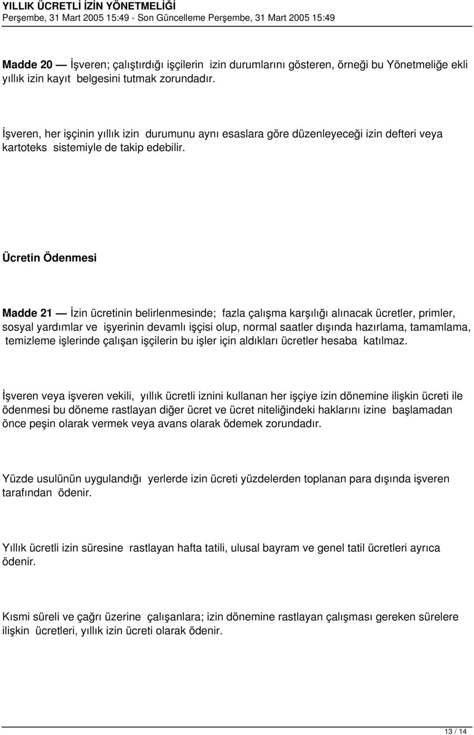 Ücretin Ödenmesi Madde 21 İzin ücretinin belirlenmesinde; fazla çalışma karşılığı alınacak ücretler, primler, sosyal yardımlar ve işyerinin devamlı işçisi olup, normal saatler dışında hazırlama,