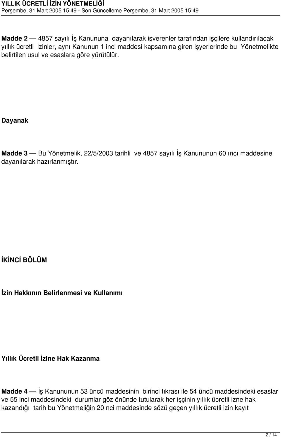 İKİNCİ BÖLÜM İzin Hakkının Belirlenmesi ve Kullanımı Yıllık Ücretli İzine Hak Kazanma Madde 4 İş Kanununun 53 üncü maddesinin birinci fıkrası ile 54 üncü maddesindeki esaslar ve