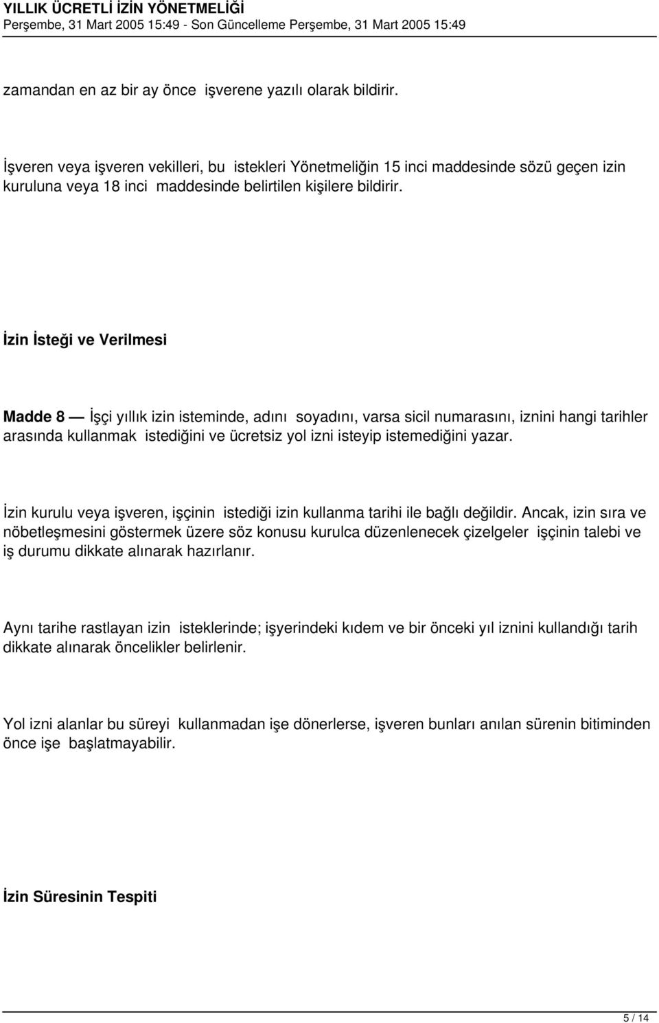 İzin İsteği ve Verilmesi Madde 8 İşçi yıllık izin isteminde, adını soyadını, varsa sicil numarasını, iznini hangi tarihler arasında kullanmak istediğini ve ücretsiz yol izni isteyip istemediğini