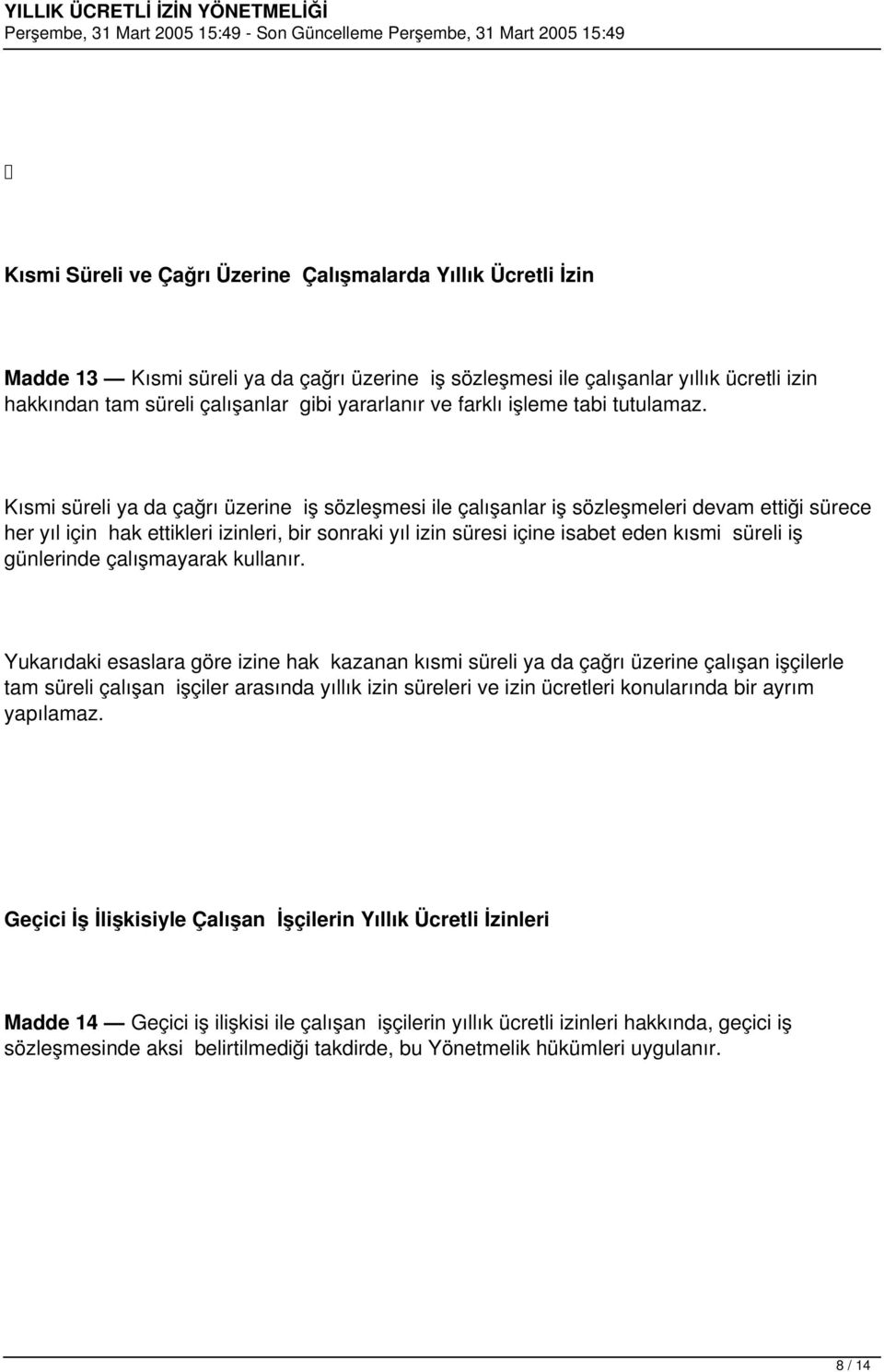 Kısmi süreli ya da çağrı üzerine iş sözleşmesi ile çalışanlar iş sözleşmeleri devam ettiği sürece her yıl için hak ettikleri izinleri, bir sonraki yıl izin süresi içine isabet eden kısmi süreli iş