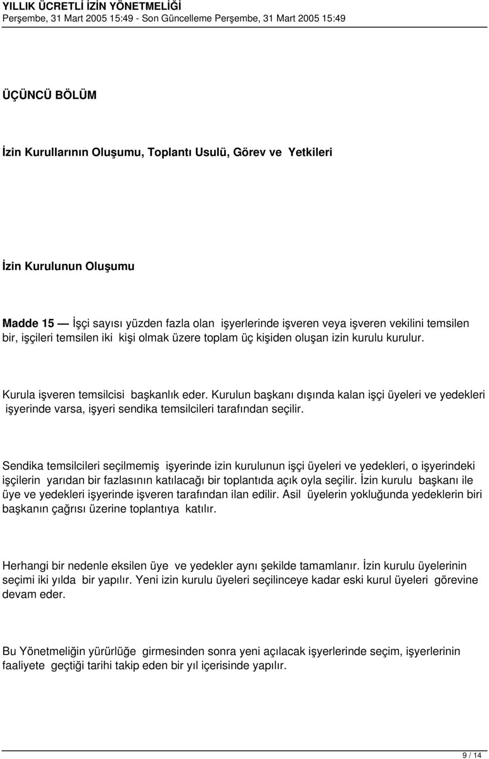 Kurulun başkanı dışında kalan işçi üyeleri ve yedekleri işyerinde varsa, işyeri sendika temsilcileri tarafından seçilir.