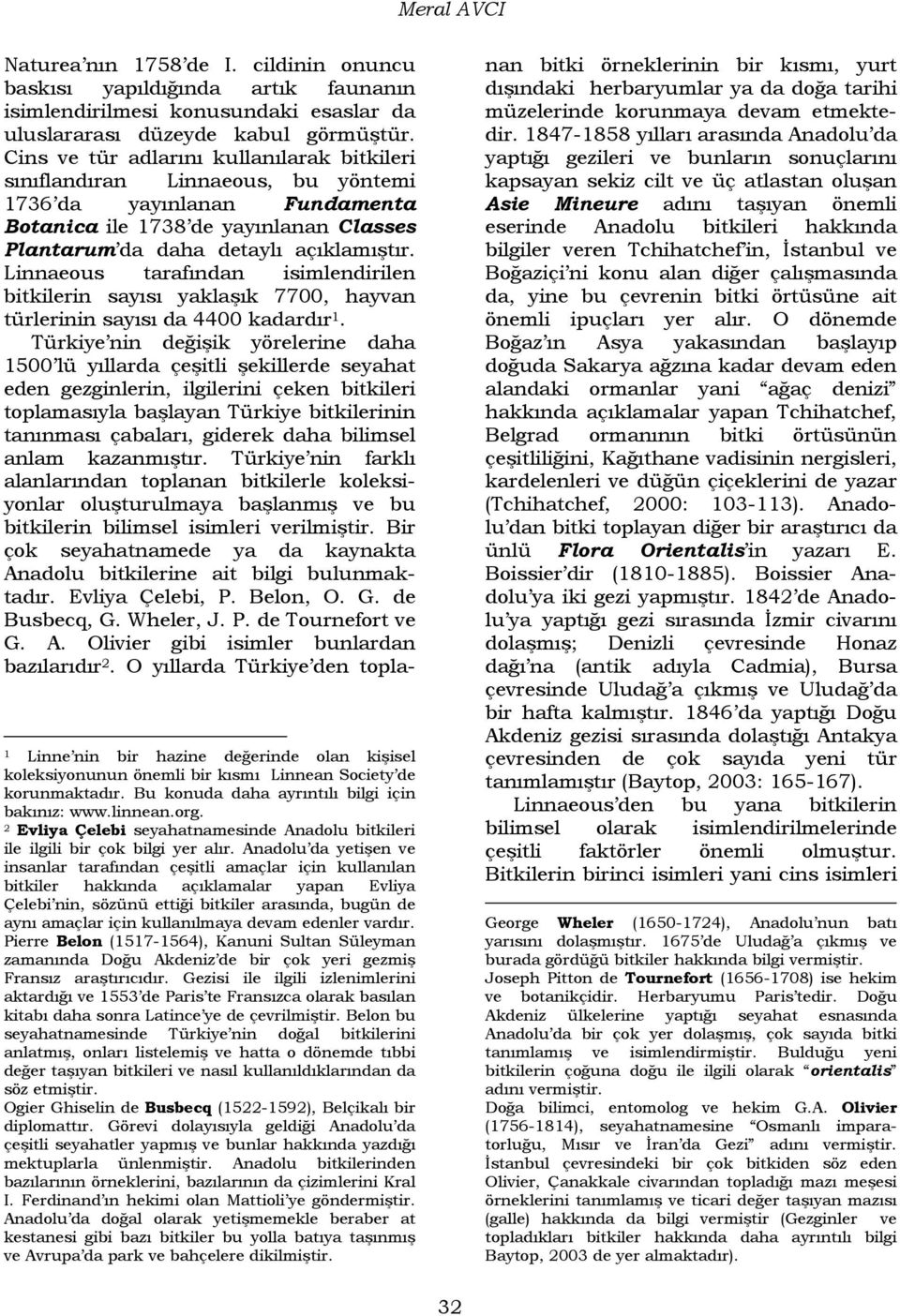 Linnaeous tarafından isimlendirilen bitkilerin sayısı yaklaşık 7700, hayvan türlerinin sayısı da 4400 kadardır 1.