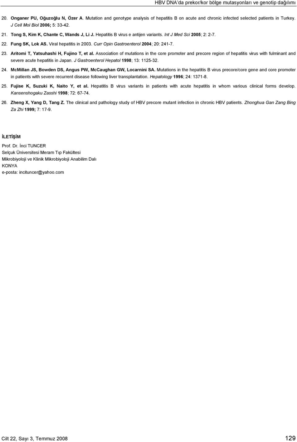 Hepatitis B virus e antijen variants. Int J Med Sci 2005; 2: 2-7. 22. Fung SK, Lok AS. Viral hepatitis in 2003. Curr Opin Gastroenterol 2004; 20: 241-7. 23. Aritomi T, Yatsuhashi H, Fujino T, et al.