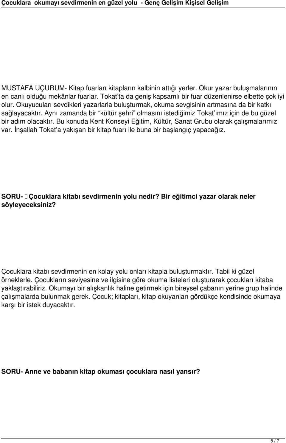 Bu konuda Kent Konseyi Eğitim, Kültür, Sanat Grubu olarak çalışmalarımız var. İnşallah Tokat a yakışan bir kitap fuarı ile buna bir başlangıç yapacağız. SORU- Çocuklara kitabı sevdirmenin yolu nedir?