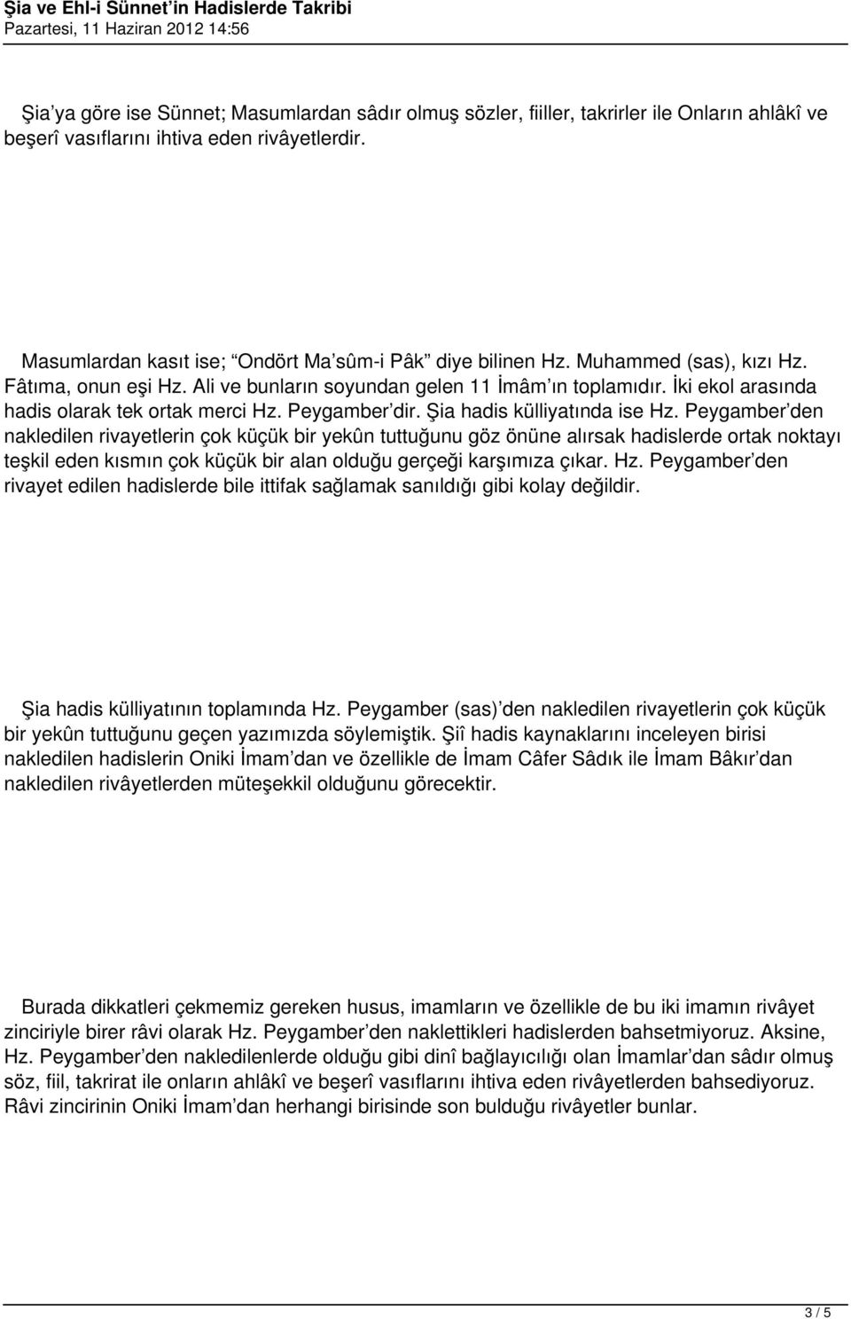 İki ekol arasında hadis olarak tek ortak merci Hz. Peygamber dir. Şia hadis külliyatında ise Hz.