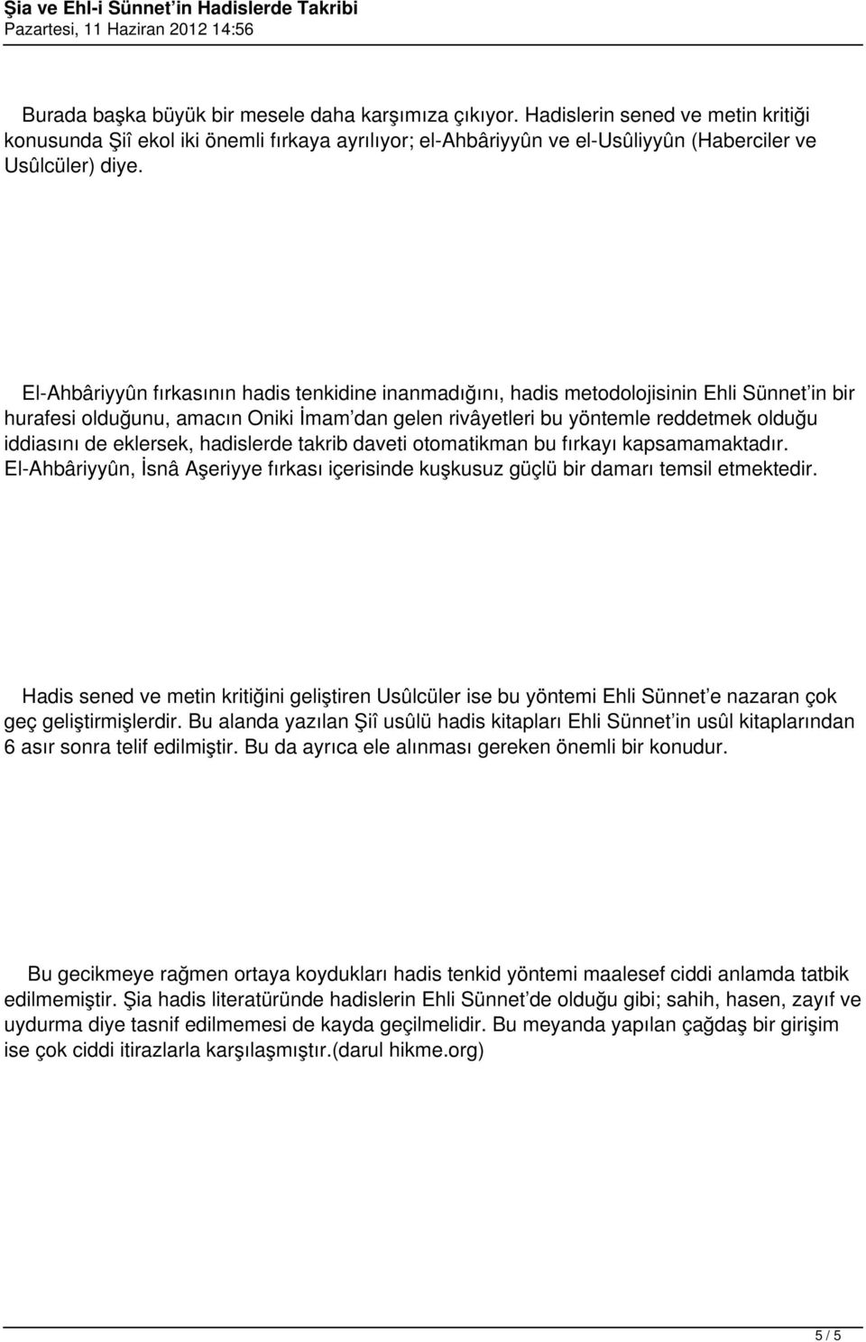 eklersek, hadislerde takrib daveti otomatikman bu fırkayı kapsamamaktadır. El-Ahbâriyyûn, İsnâ Aşeriyye fırkası içerisinde kuşkusuz güçlü bir damarı temsil etmektedir.