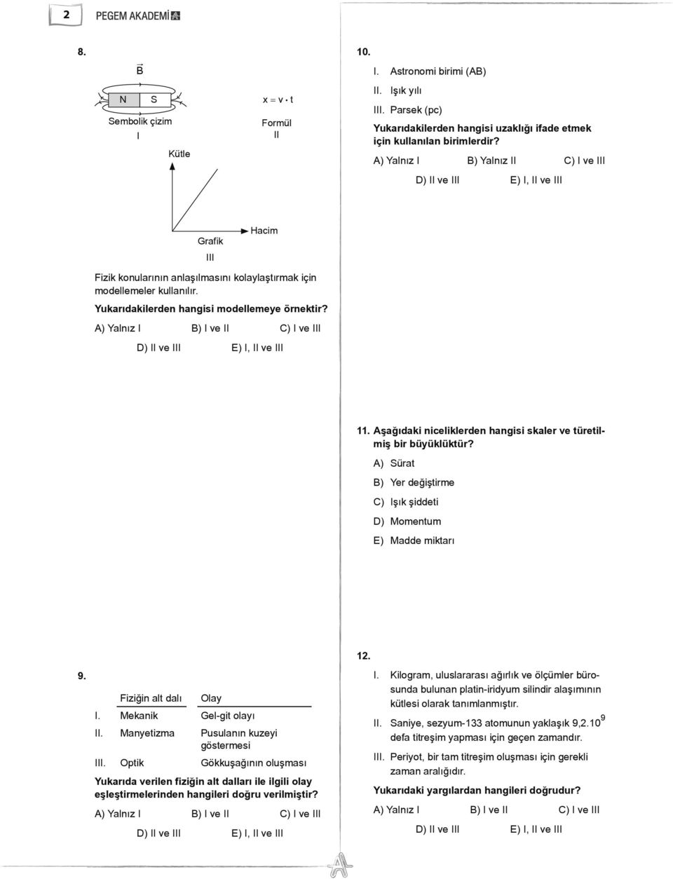 Yukarıdakilerden hangisi modellemeye örnektir? A) Yalnız I B) I ve II C) I ve III D) II ve III E) I, II ve III 11. Aşağıdaki niceliklerden hangisi skaler ve türetilmiş bir büyüklüktür?