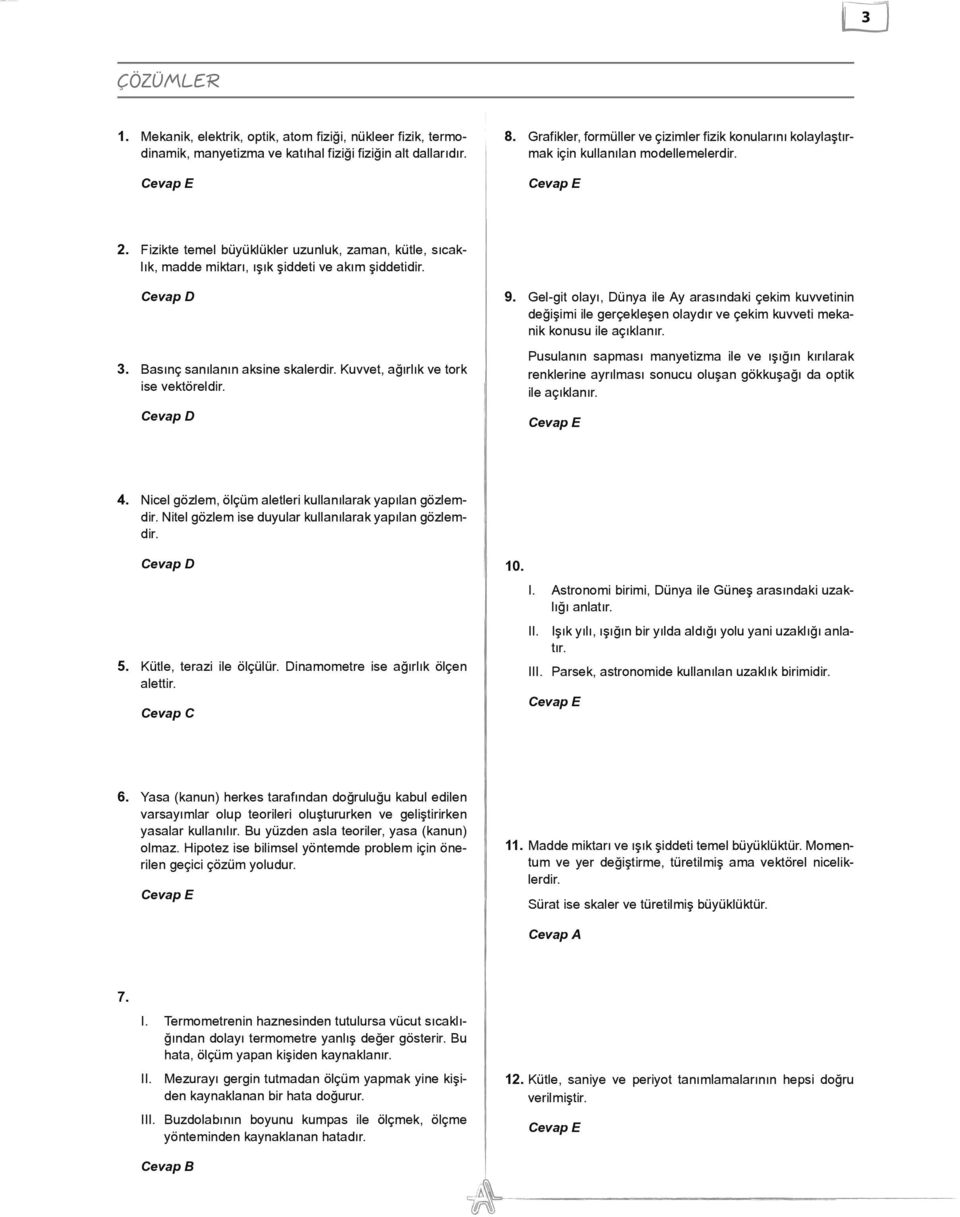 izikte temel büyüklükler uzunluk, zaman, kütle, sıcaklık, madde miktarı, ışık şiddeti ve akım şiddetidir. Cevap D 3. Basınç sanılanın aksine skalerdir. Kuvvet, ağırlık ve tork ise vektöreldir.