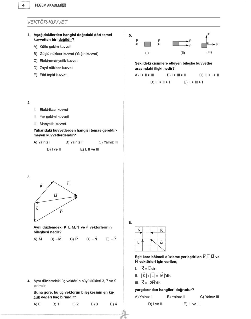 (I) (II) (III) Şekildeki cisimlere etkiyen bileşke kuvvetler arasındaki ilişki nedir? A) I > II > III B) I > III > II C) III > I > II D) III > II > I E) II > III > I 2. I. Elektriksel kuvvet II.