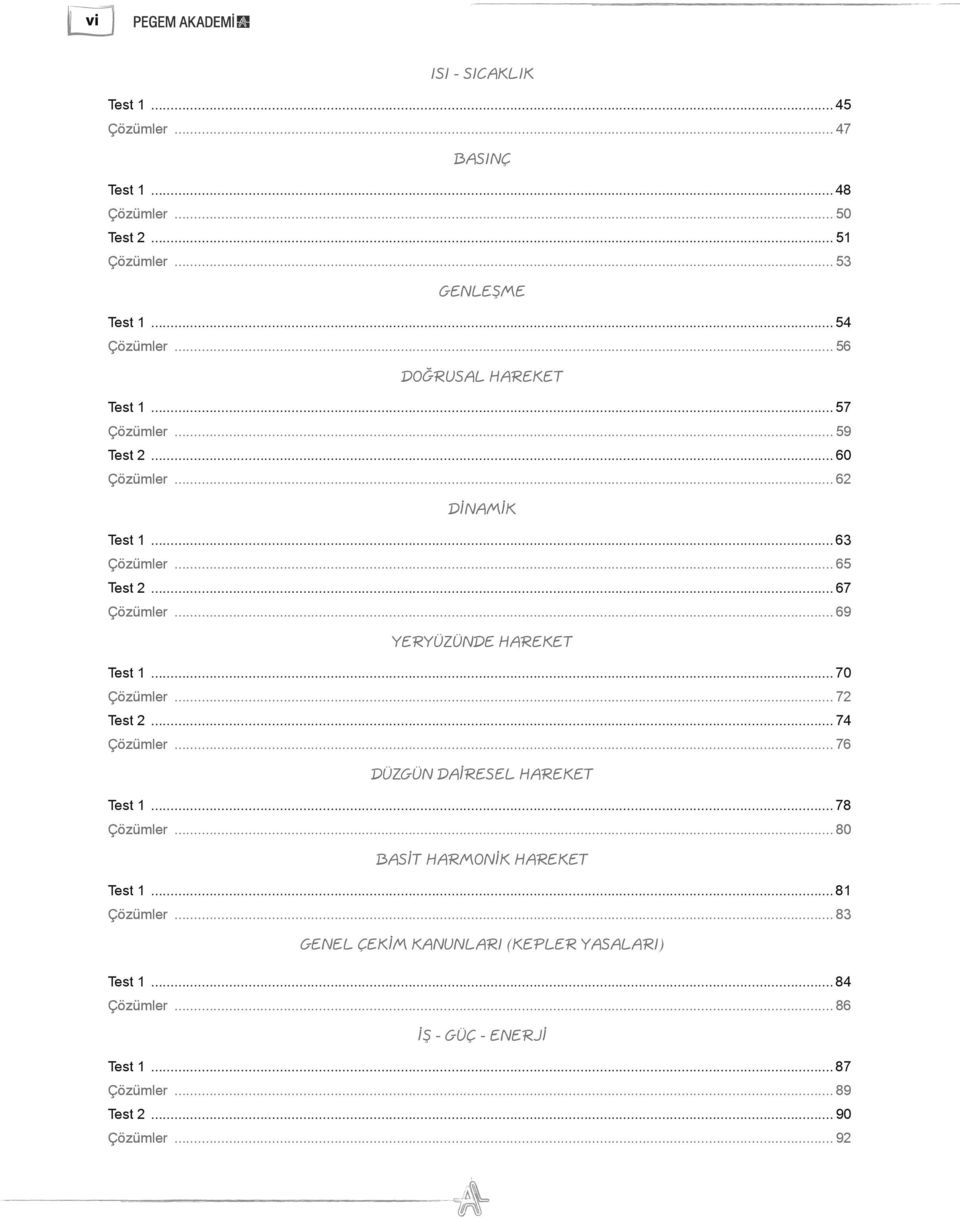 .. 69 YERYÜZÜNDE HAREKET Test 1... 70 Çözümler... 72 Test 2... 74 Çözümler... 76 DÜZGÜN DAİRESEL HAREKET Test 1... 78 Çözümler.