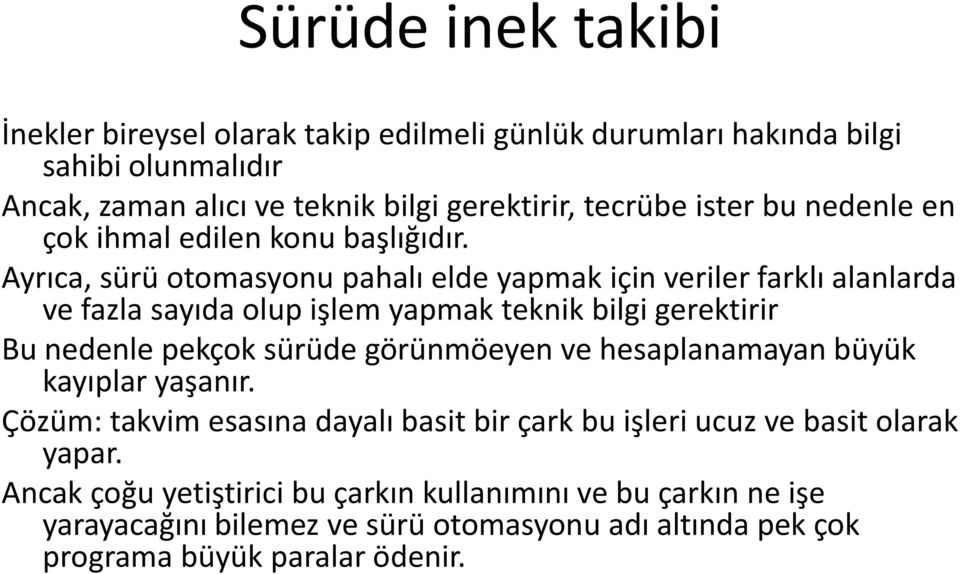 Ayrıca, sürü otomasyonu pahalı elde yapmak için veriler farklı alanlarda ve fazla sayıda olup işlem yapmak teknik bilgi gerektirir Bu nedenle pekçok sürüde