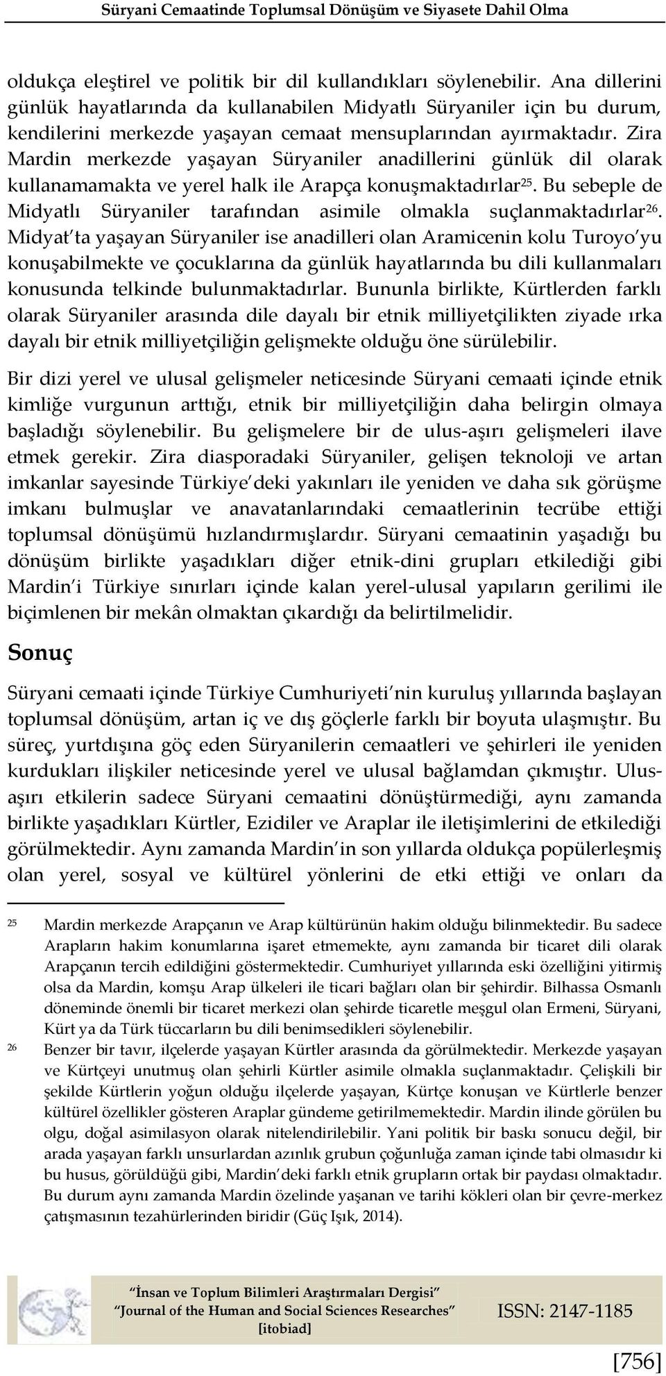 Zira Mardin merkezde yaşayan Süryaniler anadillerini günlük dil olarak kullanamamakta ve yerel halk ile Arapça konuşmaktadırlar 25.