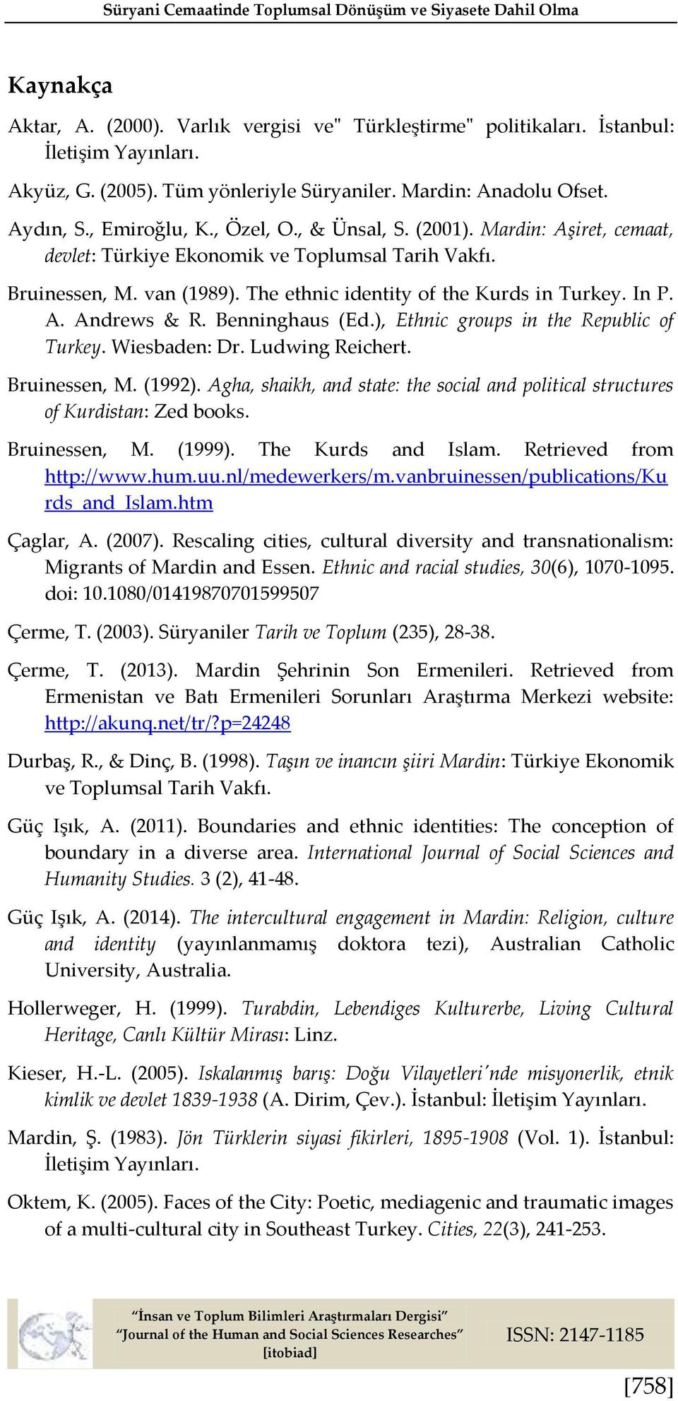 van (1989). The ethnic identity of the Kurds in Turkey. In P. A. Andrews & R. Benninghaus (Ed.), Ethnic groups in the Republic of Turkey. Wiesbaden: Dr. Ludwing Reichert. Bruinessen, M. (1992).