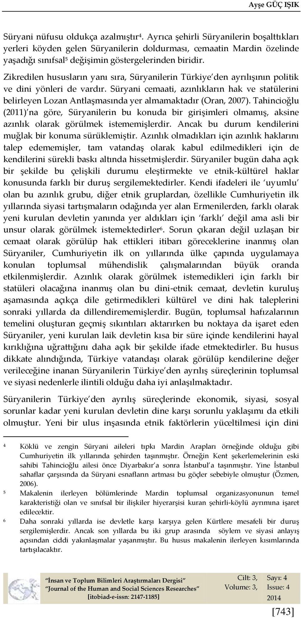 Zikredilen hususların yanı sıra, Süryanilerin Türkiye den ayrılışının politik ve dini yönleri de vardır.