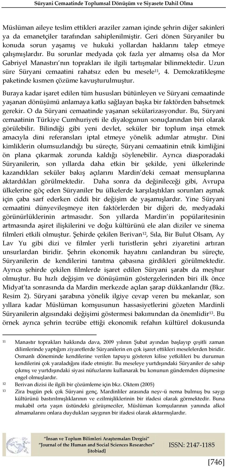 Bu sorunlar medyada çok fazla yer almamış olsa da Mor Gabriyel Manastırı nın toprakları ile ilgili tartışmalar bilinmektedir. Uzun süre Süryani cemaatini rahatsız eden bu mesele 11, 4.