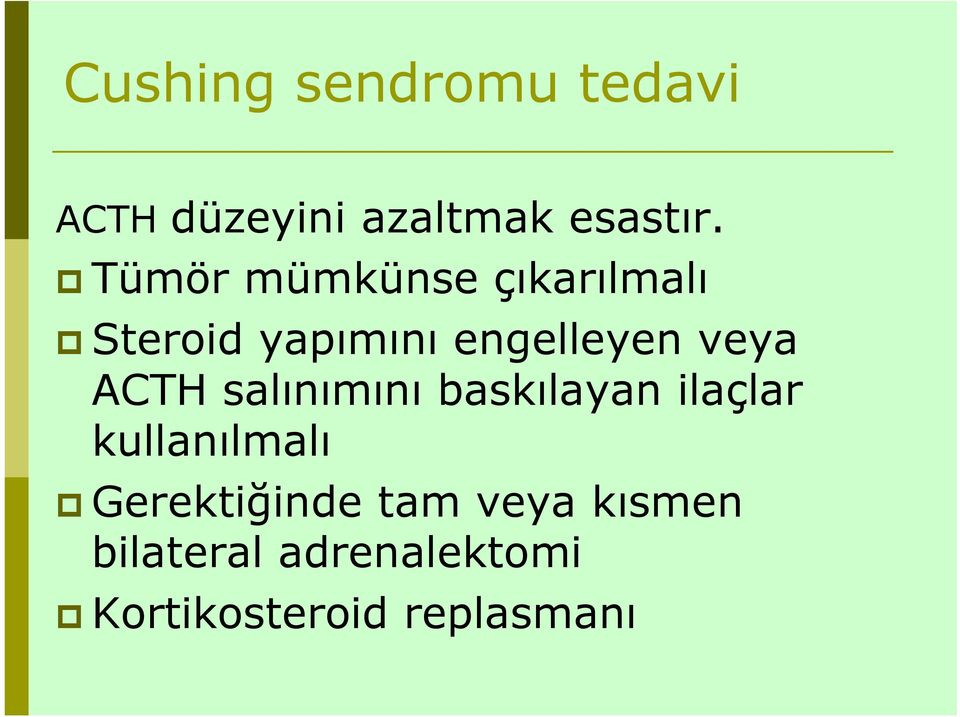 ACTH salınımını baskılayan ilaçlar kullanılmalı Gerektiğinde