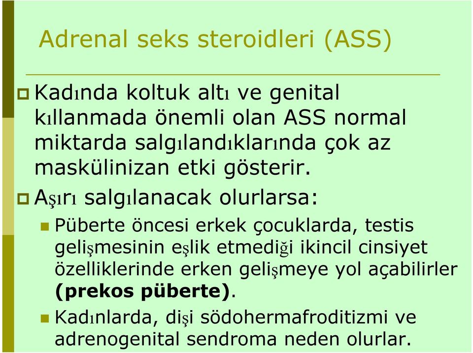 Aşırı salgılanacak olurlarsa: Püberte öncesi erkek çocuklarda, testis gelişmesinin eşlik etmediği