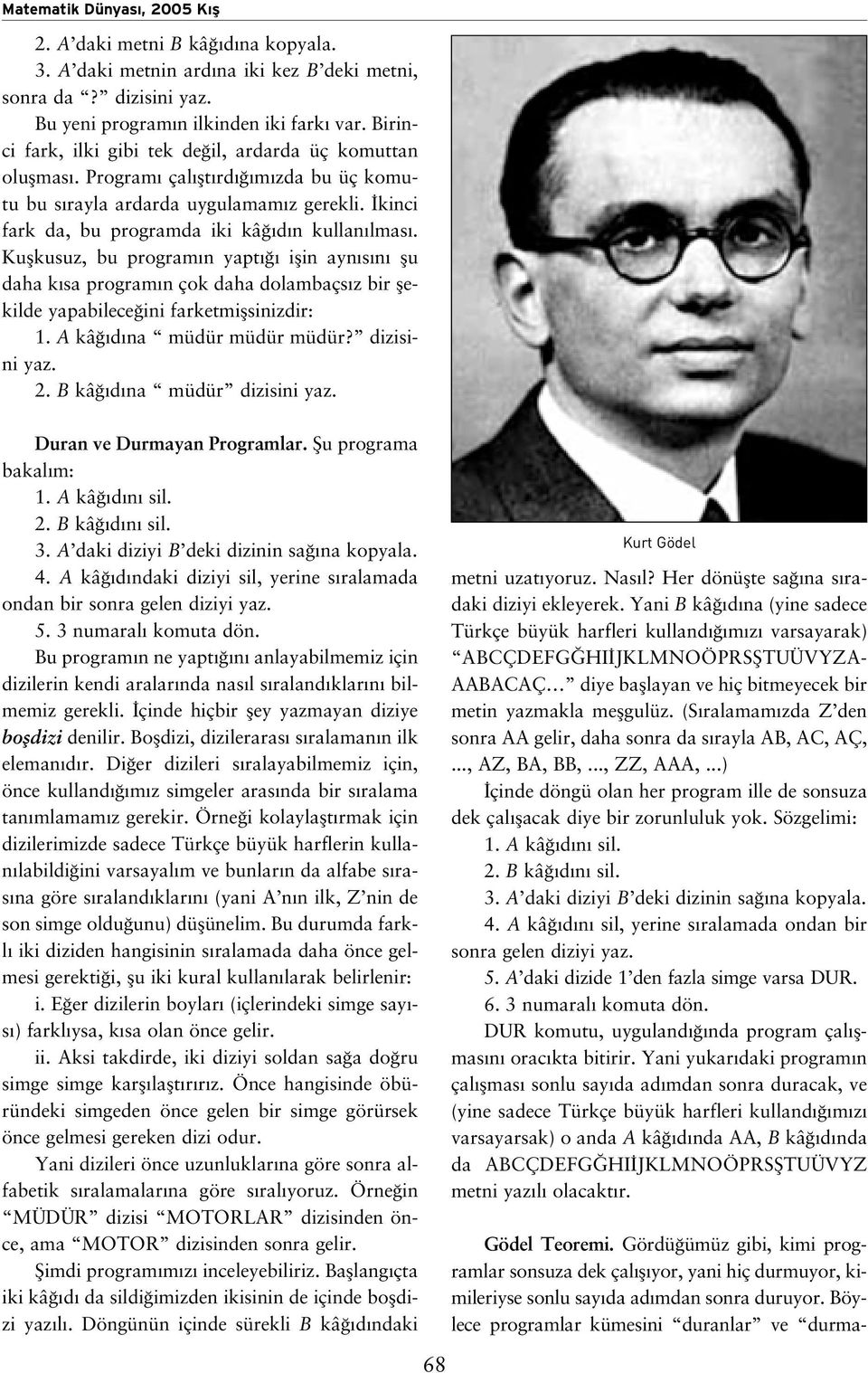 Kuflkusuz, bu program n yapt iflin ayn s n flu daha k sa program n çok daha dolambaçs z bir flekilde yapabilece ini farketmiflsinizdir: 1. A kâ d na müdür müdür müdür? dizisini yaz. 2.