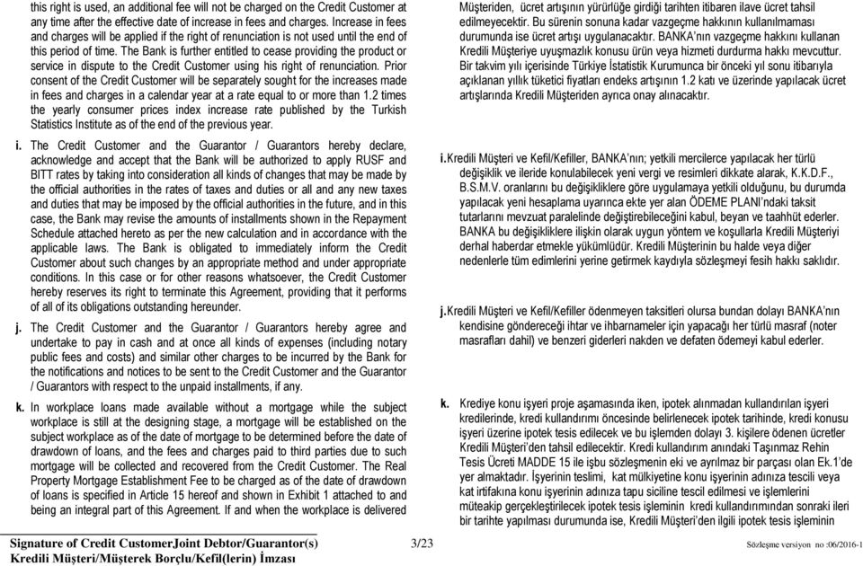 The Bank is further entitled to cease providing the product or service in dispute to the Credit Customer using his right of renunciation.