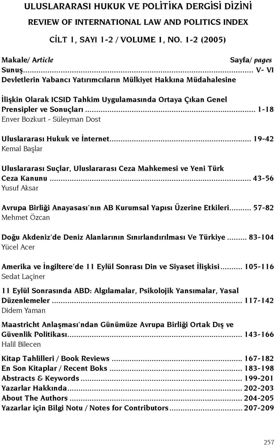 .. 1-18 Enver Bozkurt - Süleyman Dost Uluslararası Hukuk ve İnternet... 19-42 Kemal Başlar Uluslararası Suçlar, Uluslararası Ceza Mahkemesi ve Yeni Türk Ceza Kanunu.