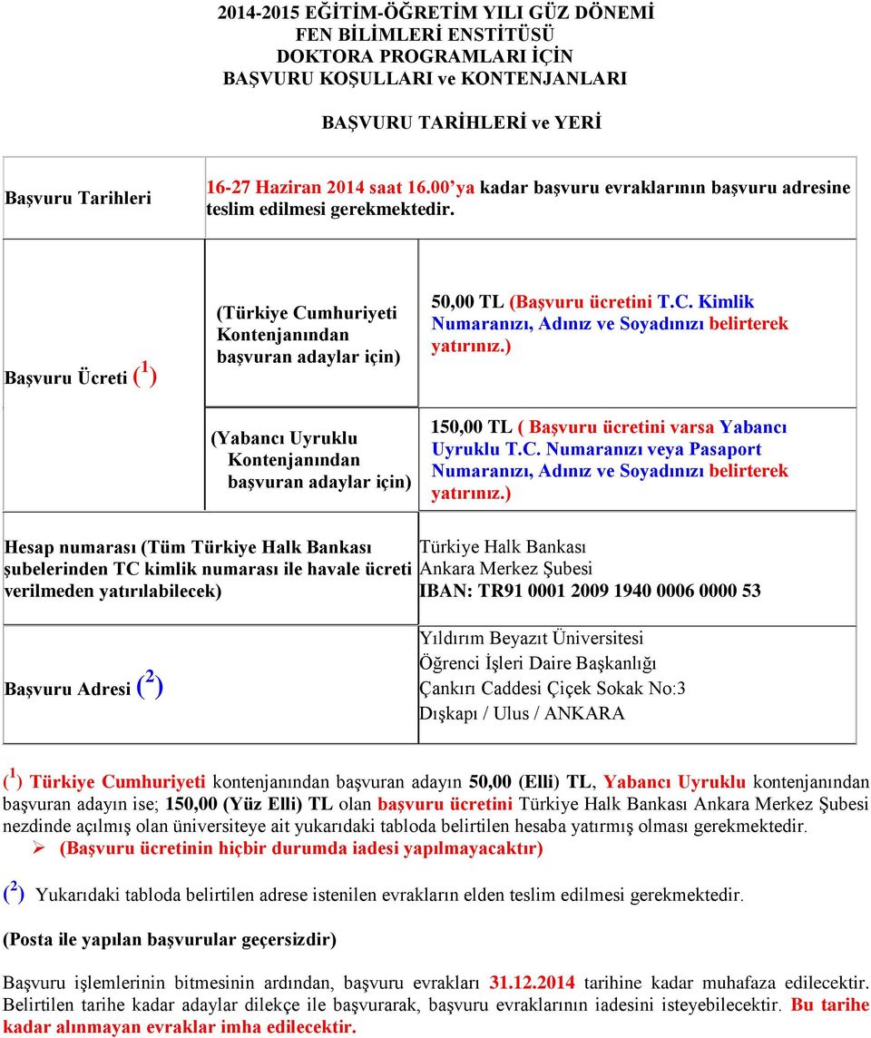 Başvuru Ücreti ( 1 ) (Türkiye Cumhuriyeti Kontenjanından başvuran adaylar için) (Yabancı Uyruklu Kontenjanından başvuran adaylar için) 50,00 TL (Başvuru ücretini T.C. Kimlik Numaranızı, Adınız ve Soyadınızı belirterek yatırınız.