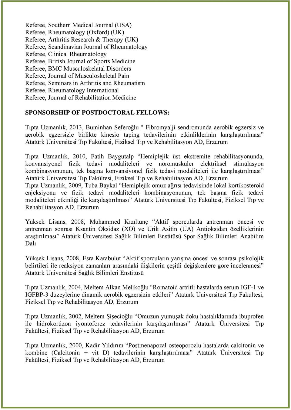 International Referee, Journal of Rehabilitation Medicine SPONSORSHIP OF POSTDOCTORAL FELLOWS: Tıpta Uzmanlık, 2013, Buminhan Seferoğlu " Fibromyalji sendromunda aerobik egzersiz ve aerobik