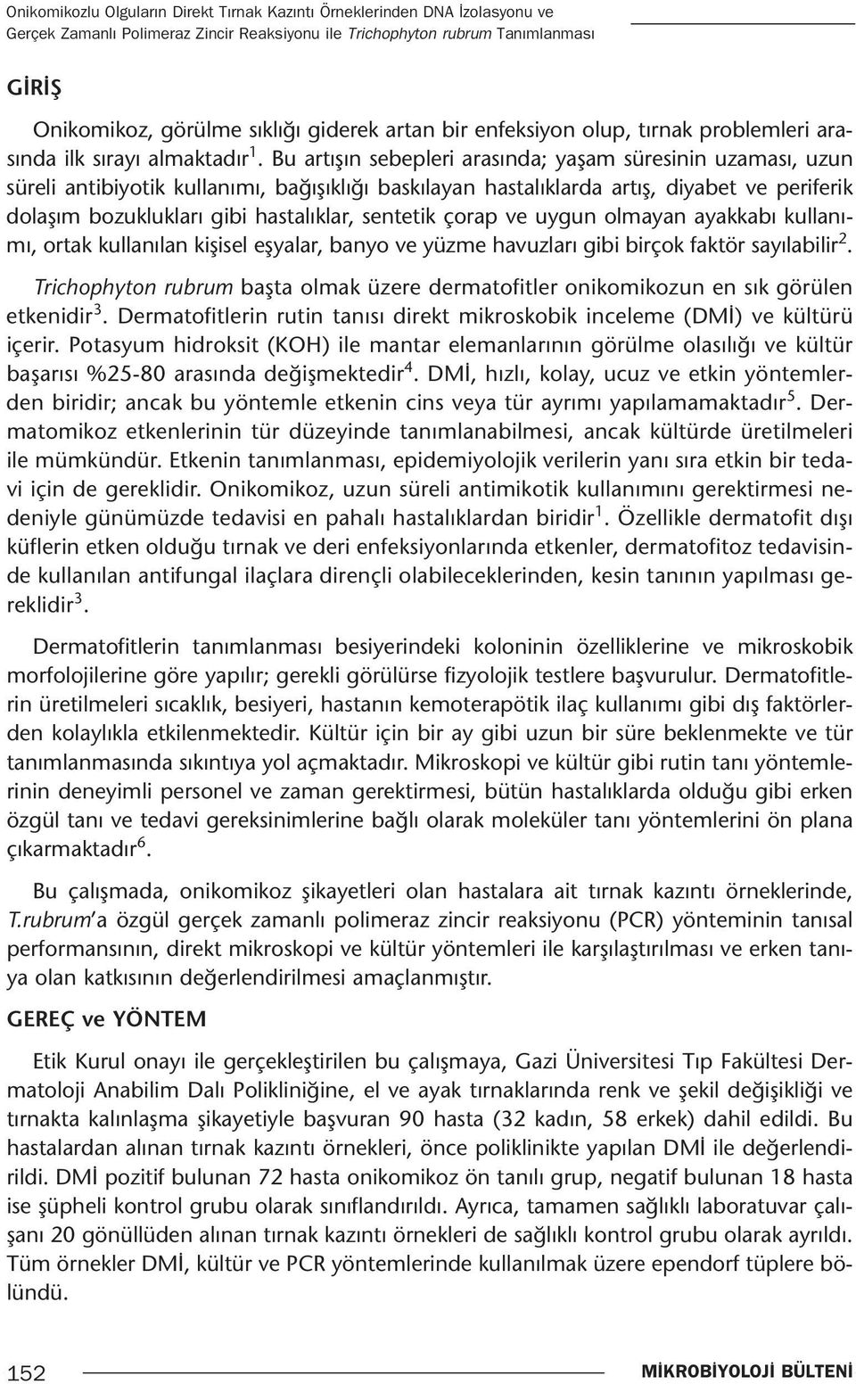 Bu artışın sebepleri arasında; yaşam süresinin uzaması, uzun süreli antibiyotik kullanımı, bağışıklığı baskılayan hastalıklarda artış, diyabet ve periferik dolaşım bozuklukları gibi hastalıklar,