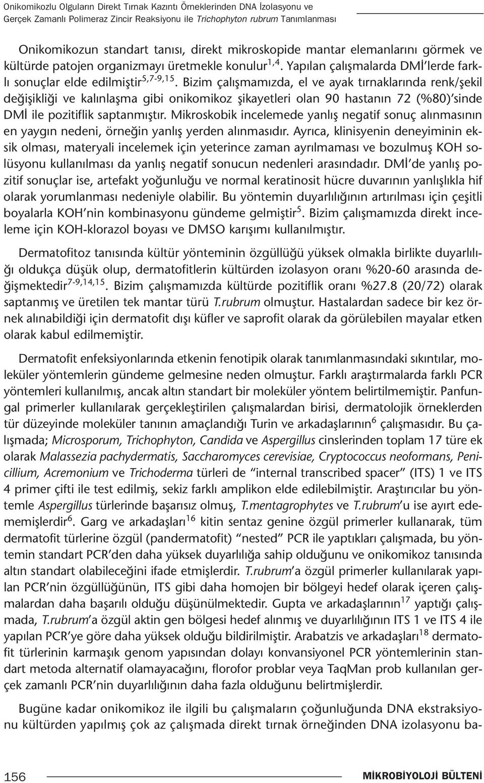 Bizim çalışmamızda, el ve ayak tırnaklarında renk/şekil değişikliği ve kalınlaşma gibi onikomikoz şikayetleri olan 90 hastanın 72 (%80) sinde DMİ ile pozitiflik saptanmıştır.