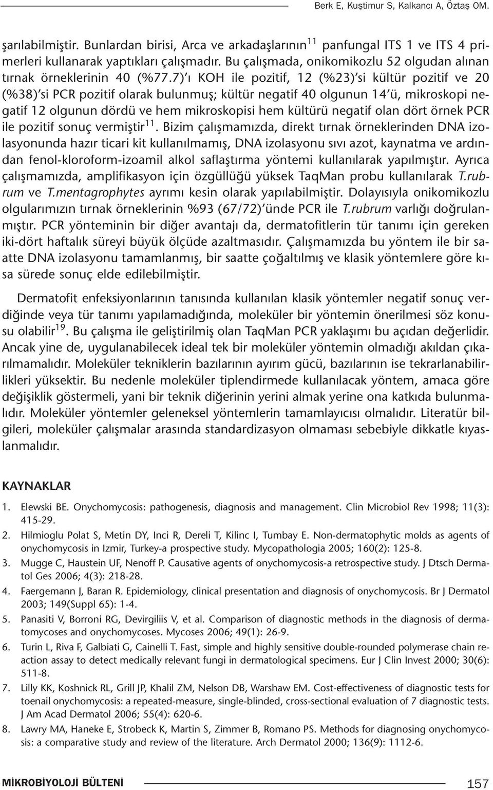 7) ı KOH ile pozitif, 12 (%23) si kültür pozitif ve 20 (%38) si PCR pozitif olarak bulunmuş; kültür negatif 40 olgunun 14 ü, mikroskopi negatif 12 olgunun dördü ve hem mikroskopisi hem kültürü