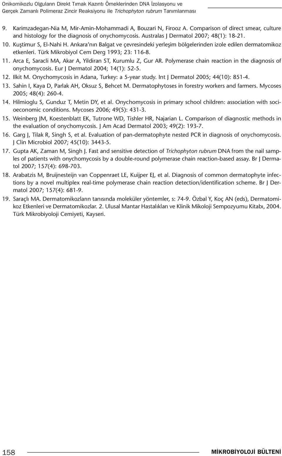 Kuştimur S, El-Nahi H. Ankara nın Balgat ve çevresindeki yerleşim bölgelerinden izole edilen dermatomikoz etkenleri. Türk Mikrobiyol Cem Derg 1993; 23: 116