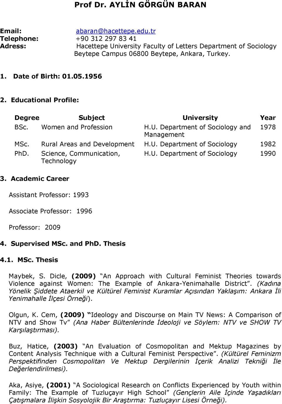 Educational Profile: Degree Subject University Year BSc. Women and Profession H.U. Department of Sociology and Management 1978 MSc. Rural Areas and Development H.U. Department of Sociology 1982 PhD.