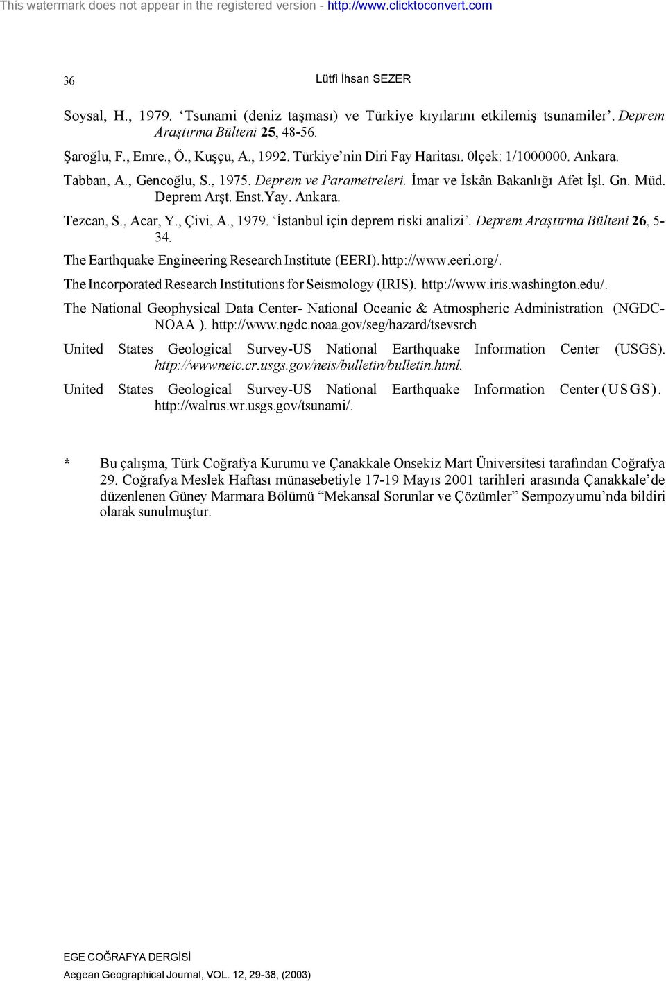 , Acar, Y., Çivi, A., 1979. İstanbul için deprem riski analizi. Deprem Araştırma Bülteni 26, 534. The Earthquake Engineering Research Institute (EERI). http://www.eeri.org/.