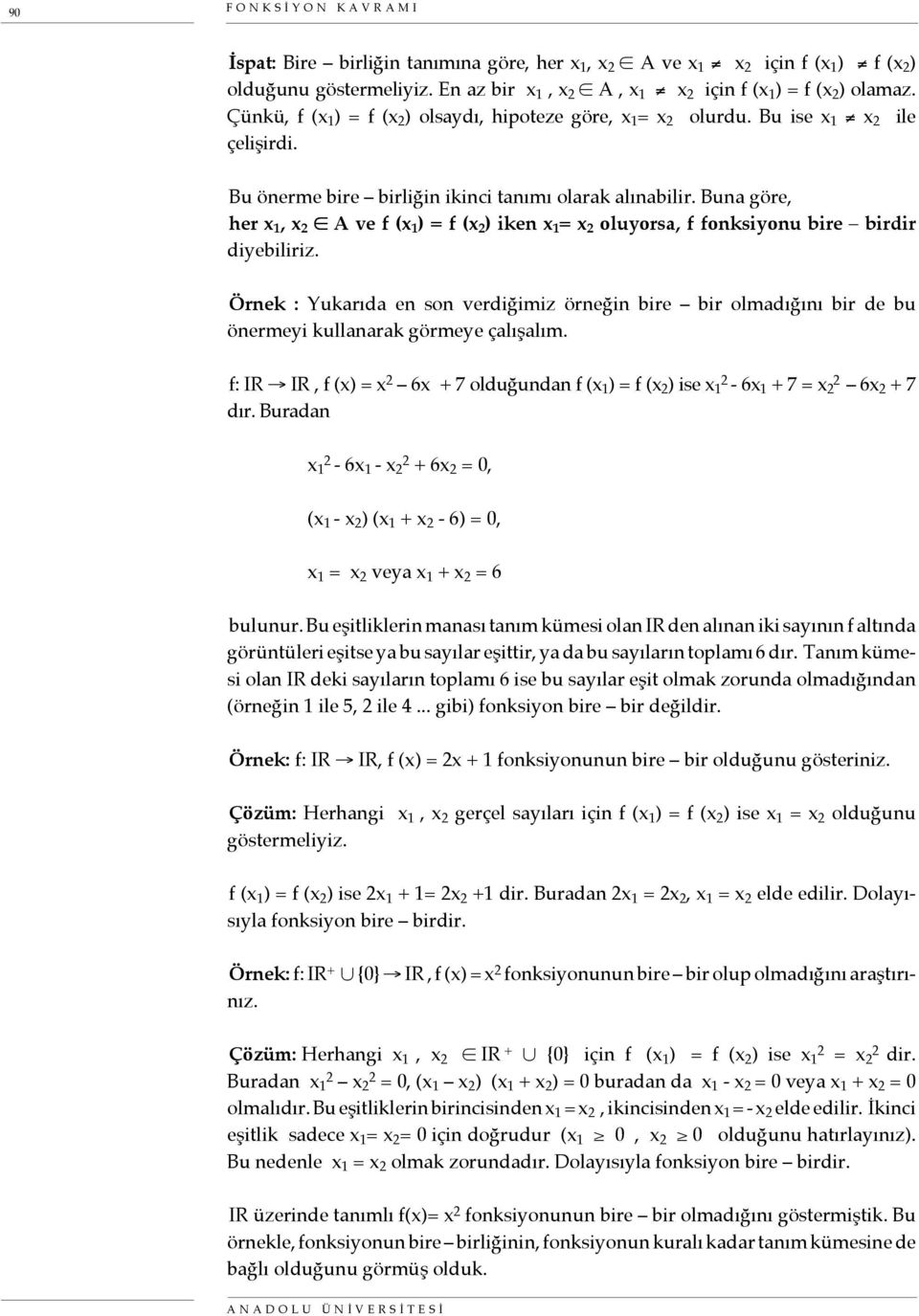 Buna göre, her 1, A ve f ( 1 ) = f ( ) iken 1 = oluyorsa, f fonksiyonu bire birdir diyebiliriz.