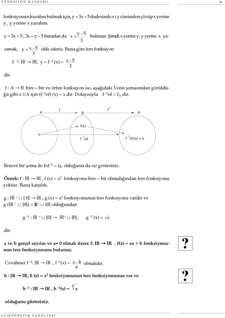 f : A B bire bir ve örten fonksiyon ise, aşağıdaki Venn şemasından görüldüğü gibi A için (f -1 of) () = dir. Dolayısıyla f -1 of = I A dir.