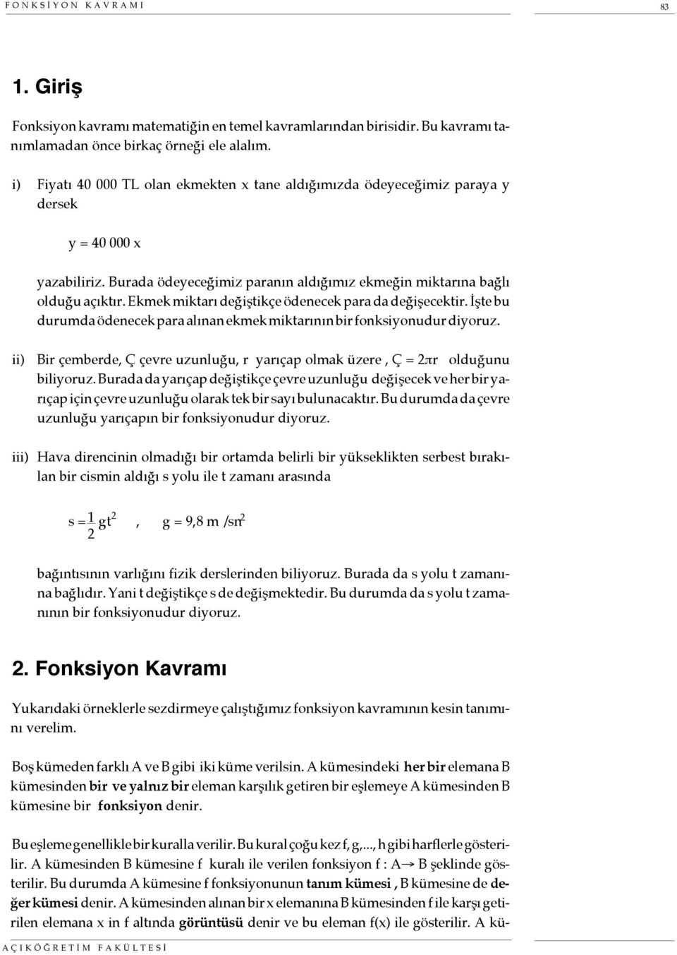 Ekmek miktarı değiştikçe ödenecek para da değişecektir. İşte bu durumda ödenecek para alınan ekmek miktarının bir fonksiyonudur diyoruz.