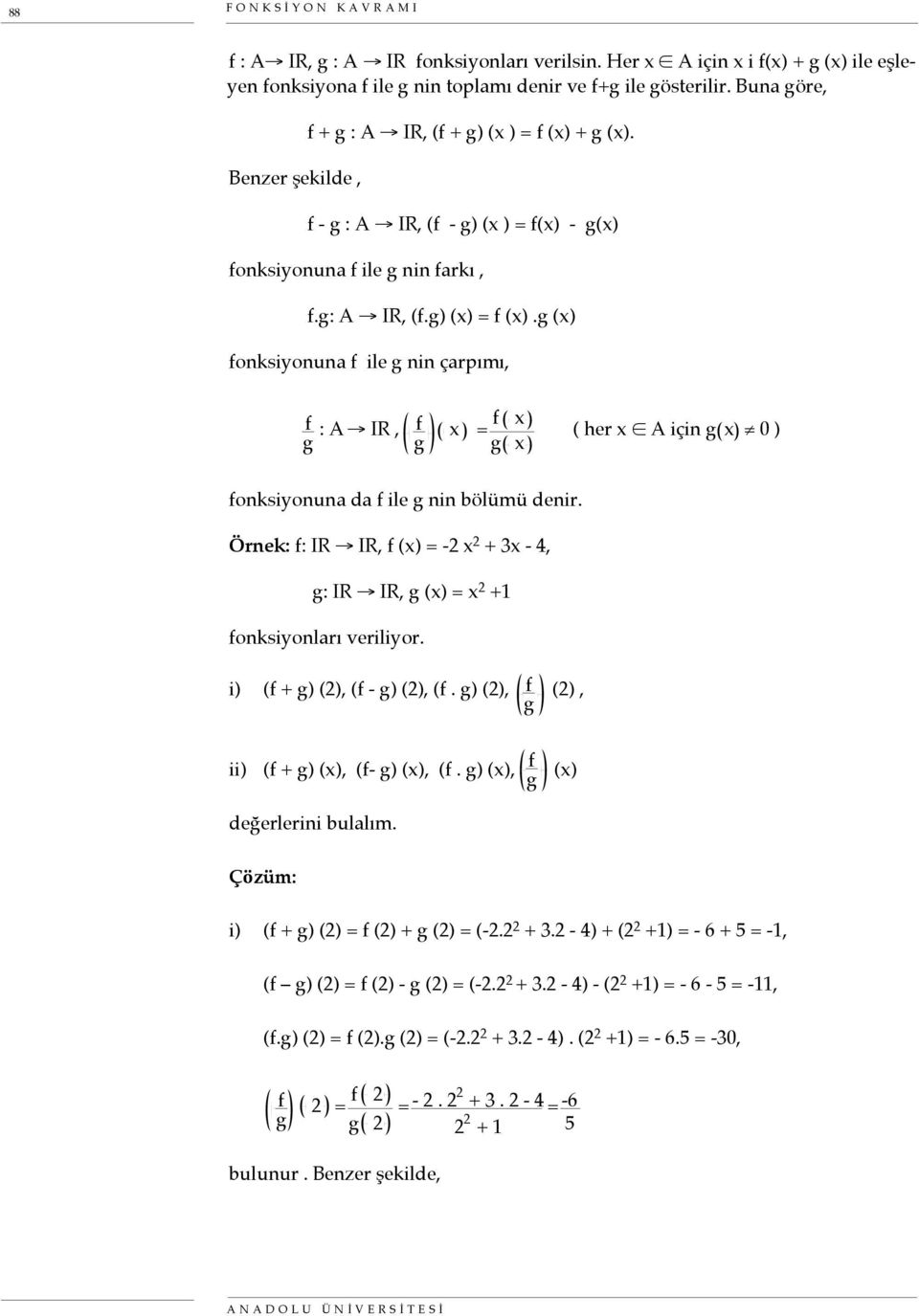 g () fonksiyonuna f ile g nin çarpımı, f g : A IR, f g = f g ( her A için g 0 ) fonksiyonuna da f ile g nin bölümü denir. Örnek: f: IR IR, f () = - + 3-4, g: IR IR, g () = +1 fonksiyonları veriliyor.