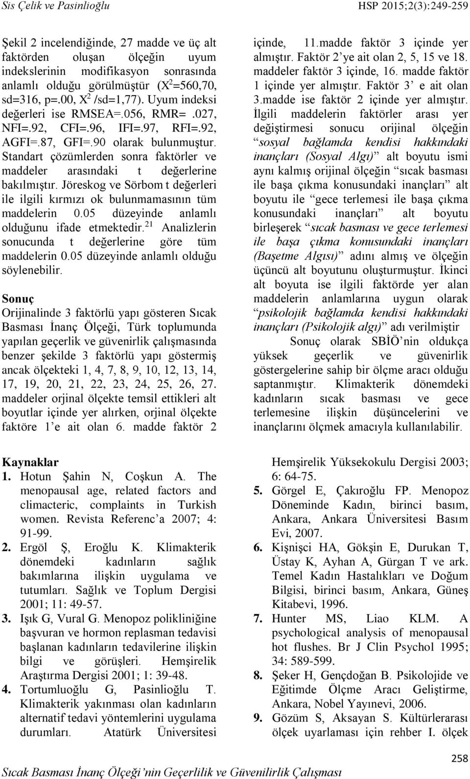 Standart çözümlerden sonra faktörler ve maddeler arasındaki t değerlerine bakılmıştır. Jöreskog ve Sörbom t değerleri ile ilgili kırmızı ok bulunmamasının tüm maddelerin 0.