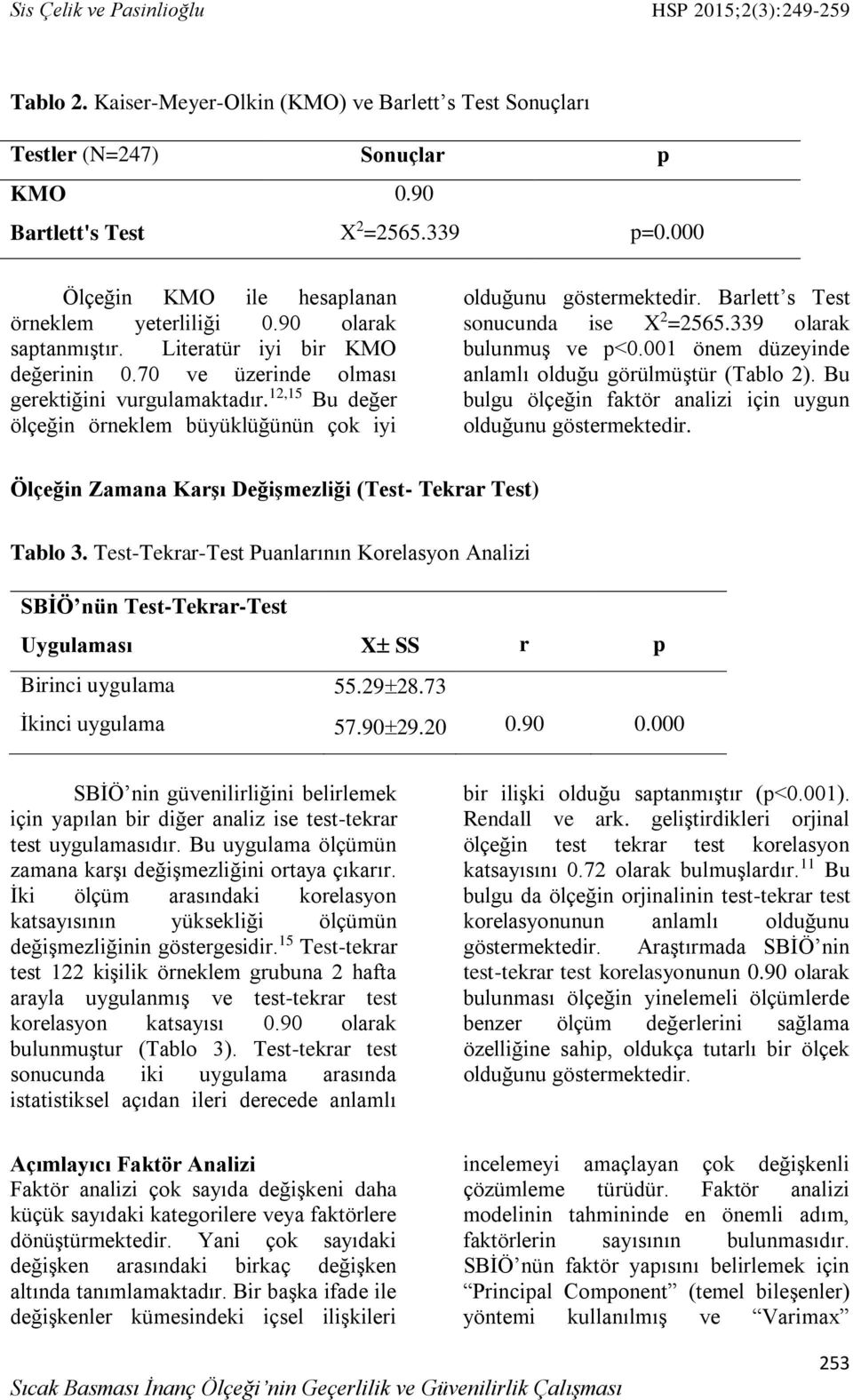 12,15 Bu değer ölçeğin örneklem büyüklüğünün çok iyi olduğunu göstermektedir. Barlett s Test sonucunda ise X 2 =2565.339 olarak bulunmuş ve p<0.001 önem düzeyinde anlamlı olduğu görülmüştür (Tablo 2).